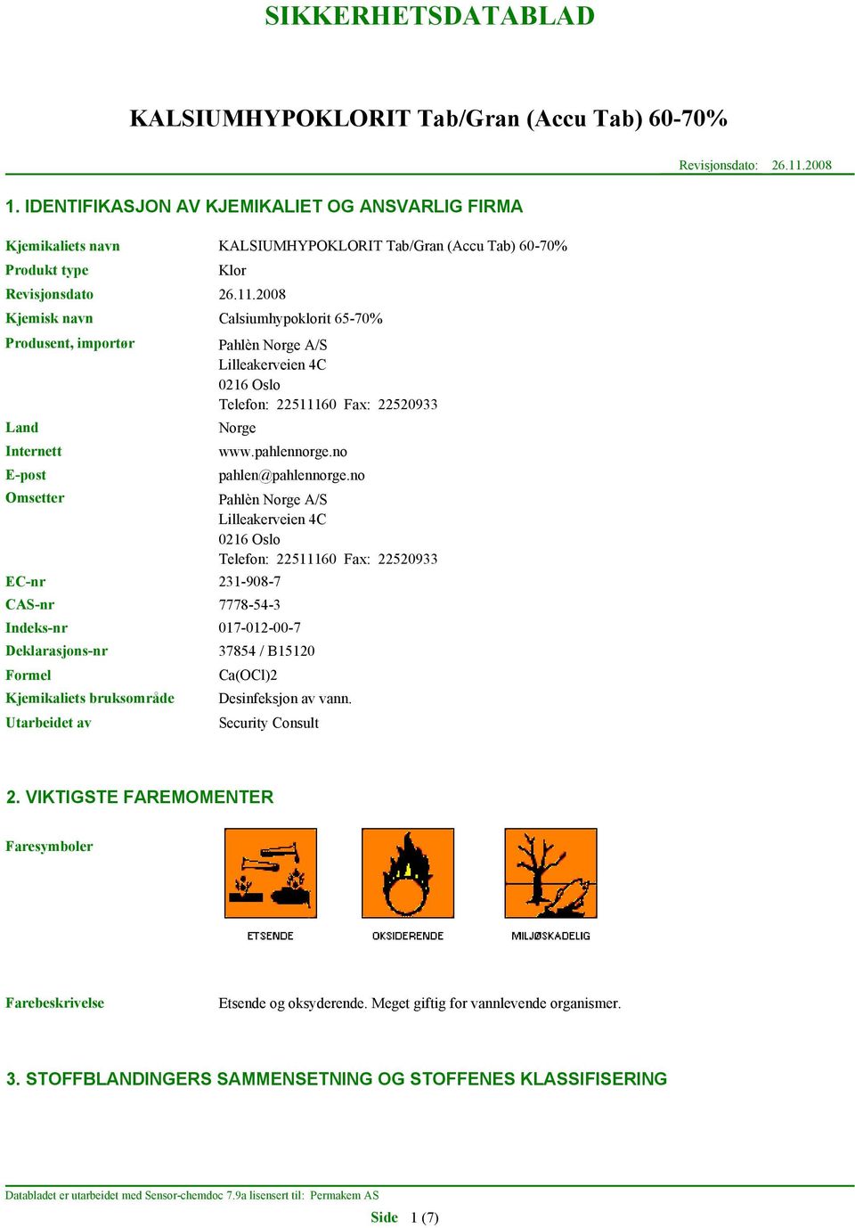 2008 Kjemisk navn Calsiumhypoklorit 65-70% Produsent, importør Land Internett E-post Omsetter Pahlèn Norge A/S Lilleakerveien 4C 0216 Oslo Telefon: 22511160 Fax: 22520933 Norge EC-nr 231-908-7 CAS-nr