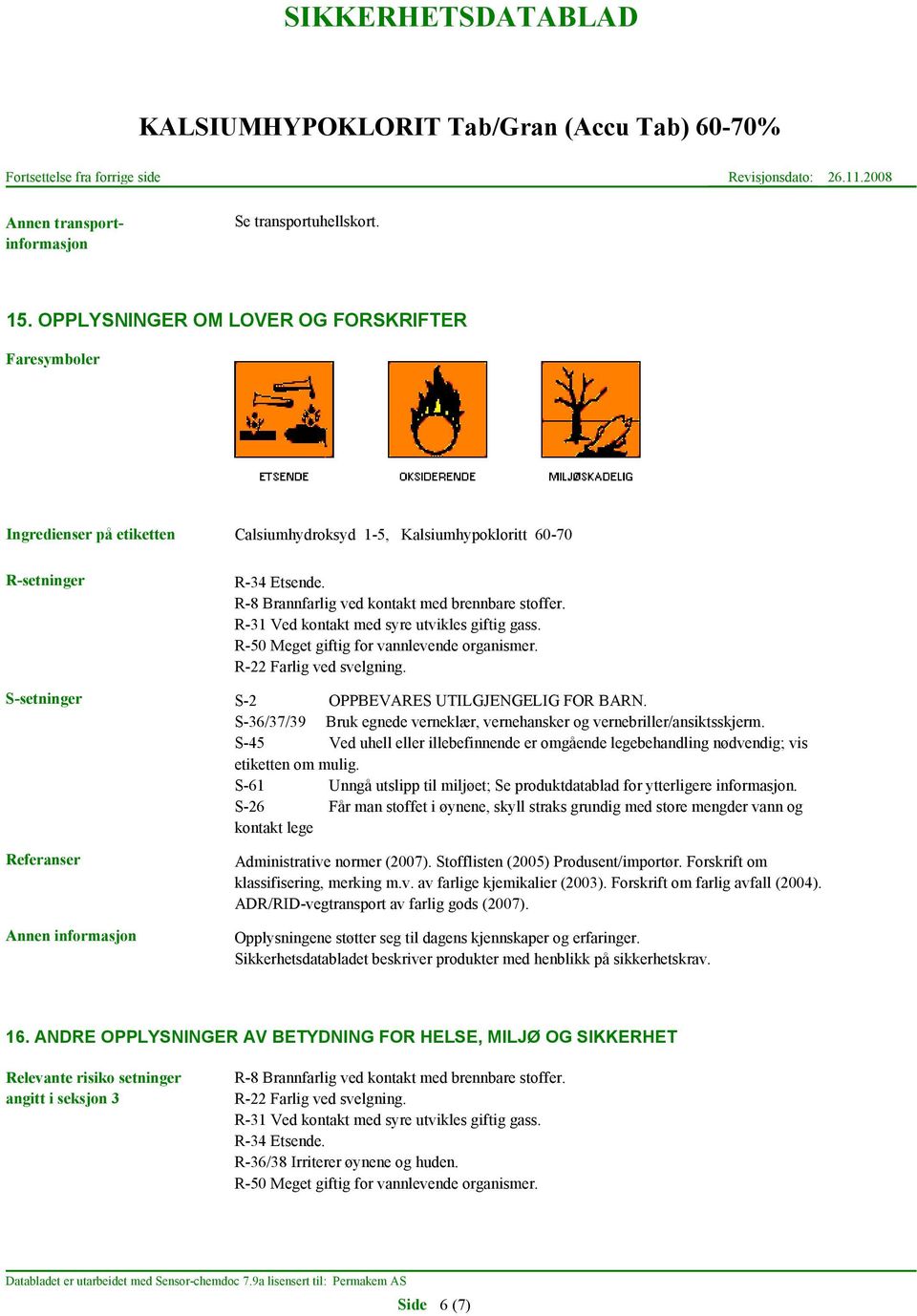 R-31 Ved kontakt med syre utvikles giftig gass. R-50 Meget giftig for vannlevende organismer. R-22 Farlig ved svelgning. S-setninger S-2 OPPBEVARES UTILGJENGELIG FOR BARN.