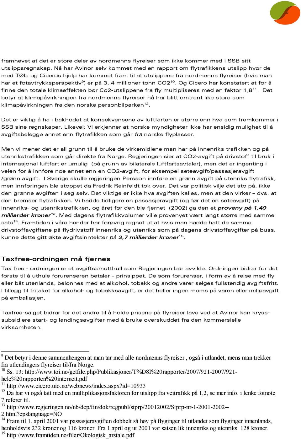 ) er på 3, 4 millioner tonn CO2 10. Og Cicero har konstatert at for å finne den totale klimaeffekten bør Co2-utslippene fra fly multipliseres med en faktor 1,8 11.