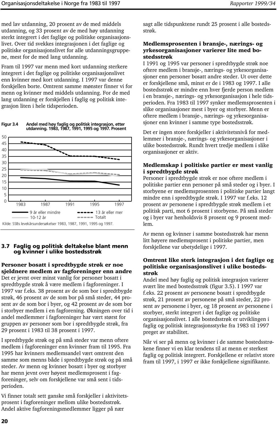 Fram til 1997 var menn med kort utdanning sterkere integrert i det faglige og politiske organisasjonslivet enn kvinner med kort utdanning. I 1997 var denne forskjellen borte.