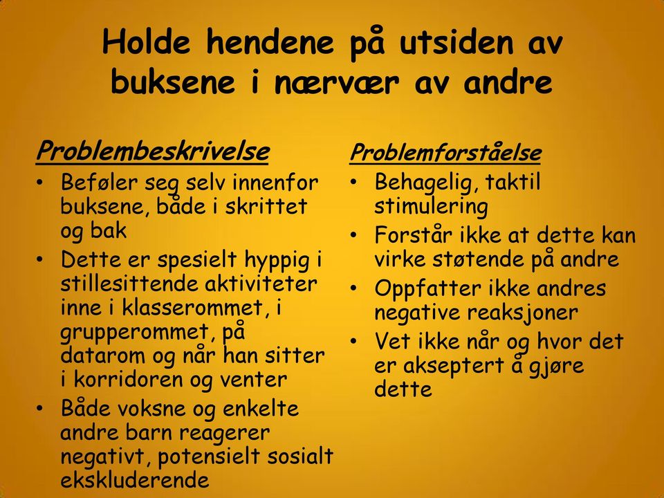 Både voksne og enkelte andre barn reagerer negativt, potensielt sosialt ekskluderende Problemforståelse Behagelig, taktil stimulering