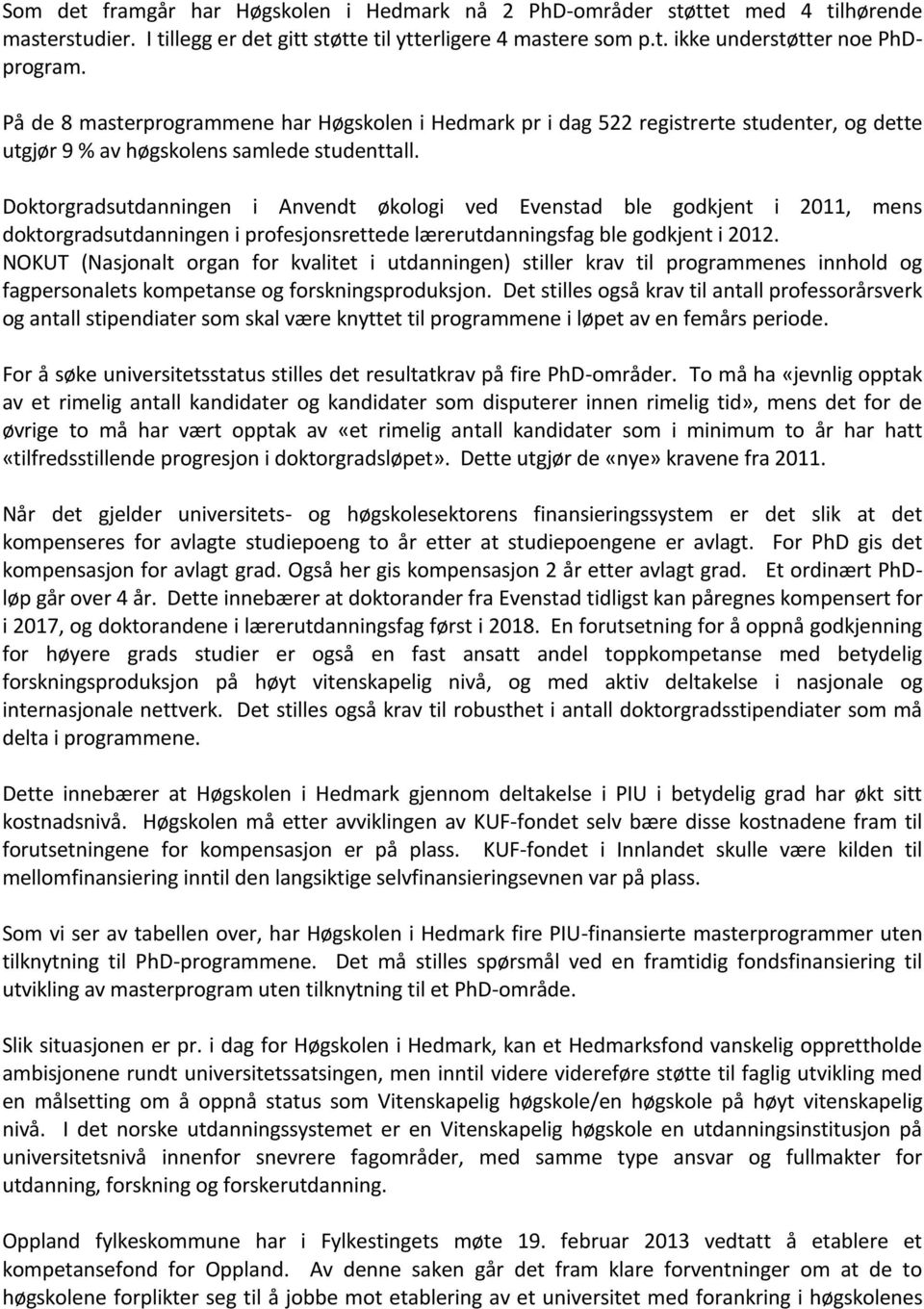 Doktorgradsutdanningen i Anvendt økologi ved Evenstad ble godkjent i 2011, mens doktorgradsutdanningen i profesjonsrettede lærerutdanningsfag ble godkjent i 2012.