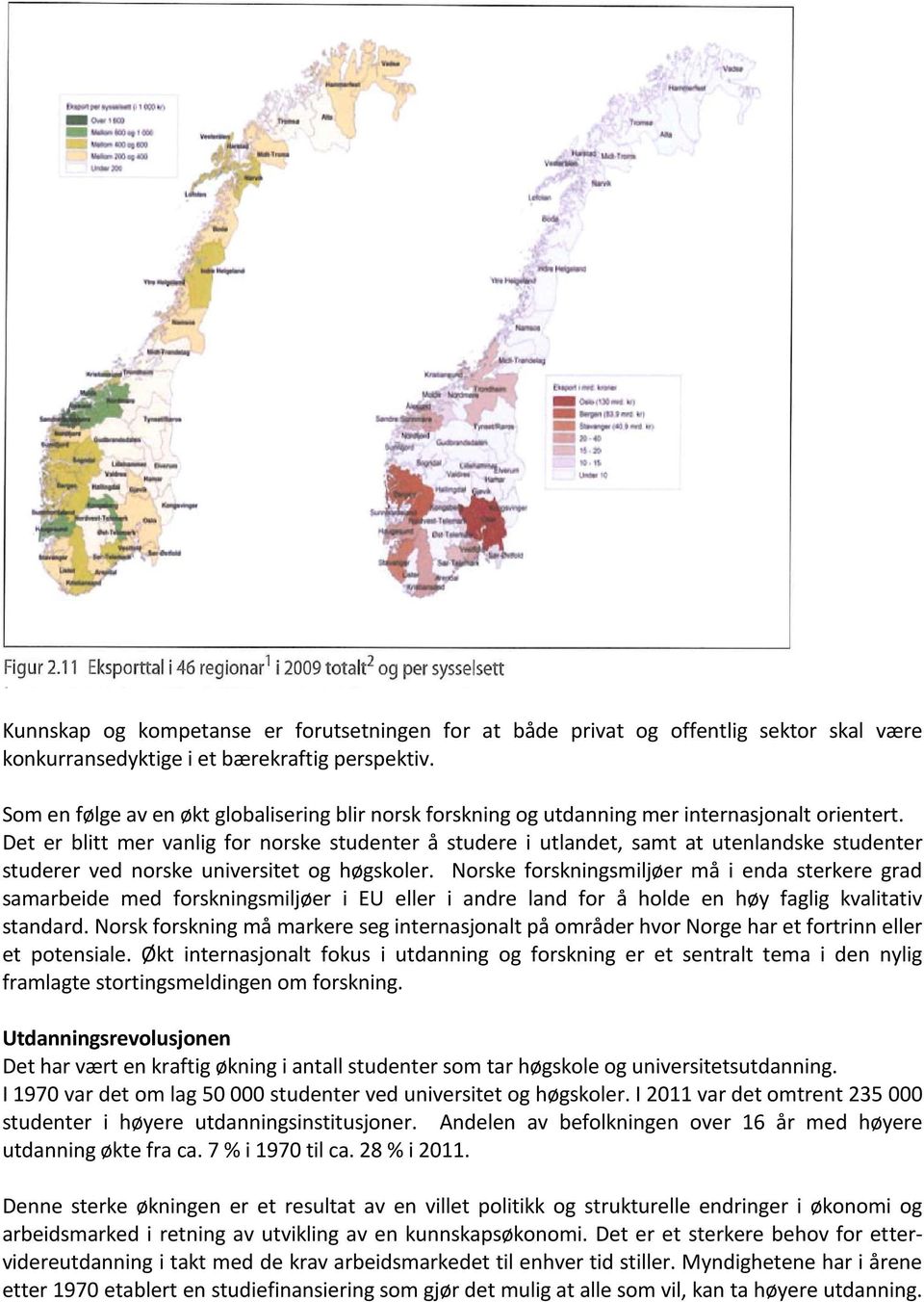 Det er blitt mer vanlig for norske studenter å studere i utlandet, samt at utenlandske studenter studerer ved norske universitet og høgskoler.