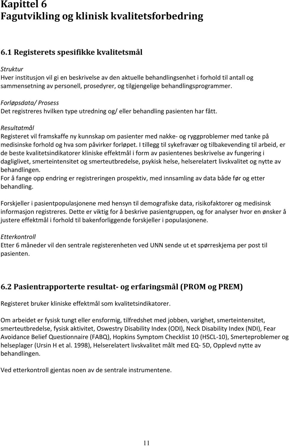 behandlingsprogrammer. Forløpsdata/ Prosess Det registreres hvilken type utredning og/ eller behandling pasienten har fått.