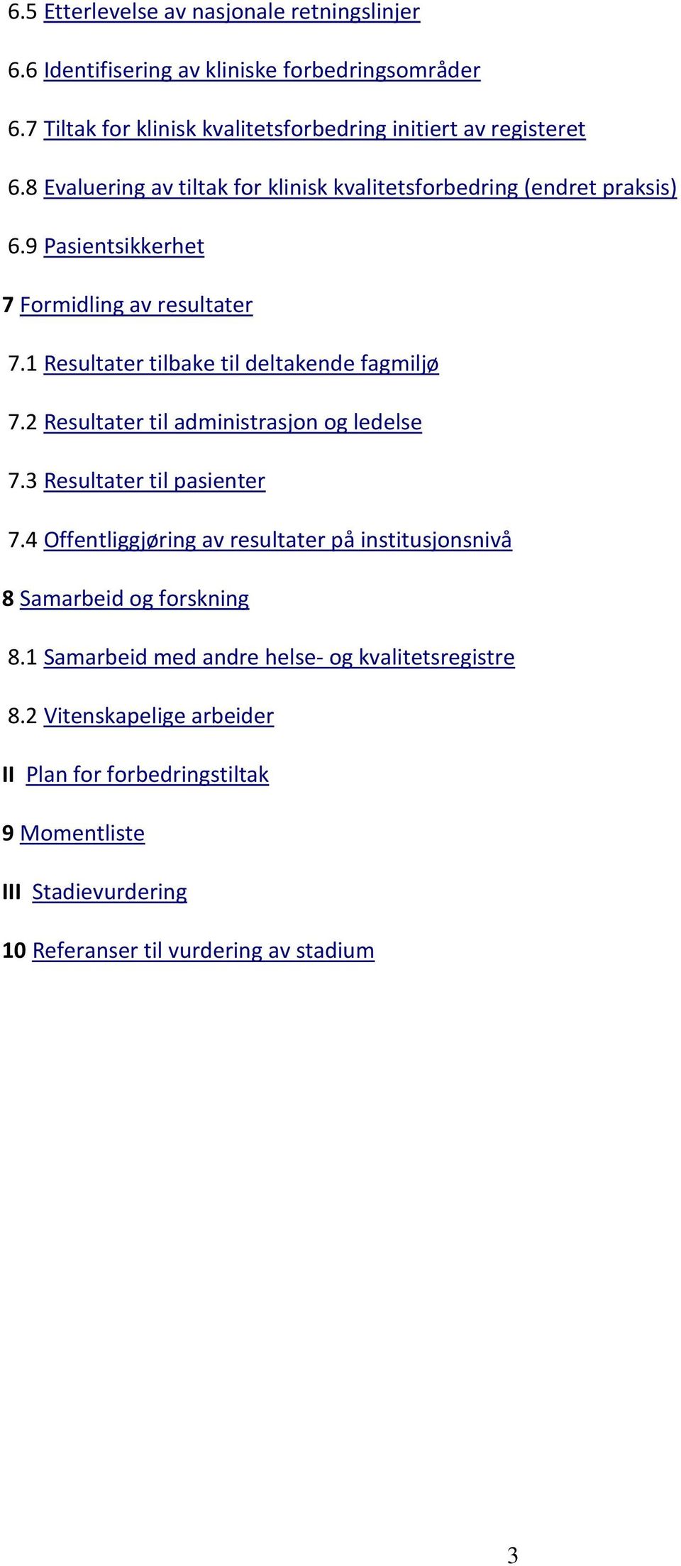 1 Resultater tilbake til deltakende fagmiljø 7.2 Resultater til administrasjon og ledelse 7.3 Resultater til pasienter 7.