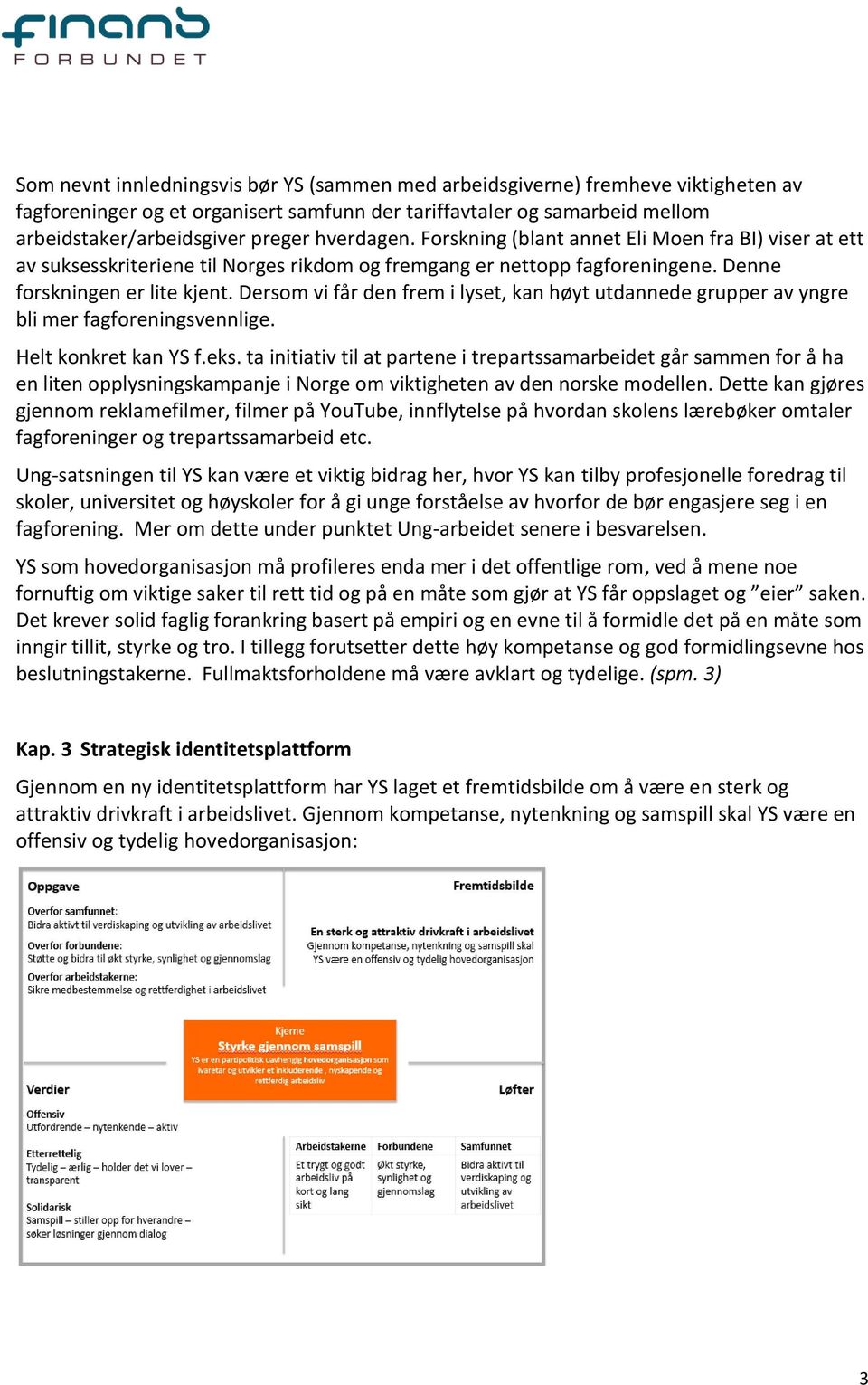 Dersom vi får den frem i lyset, kan høyt utdannede grupper av yngre bli mer fagforeningsvennlige. Helt konkret kan YS f.eks.