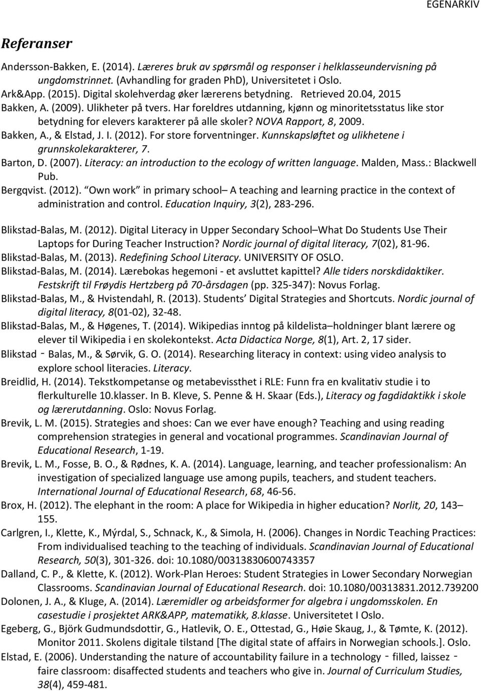 Har foreldres utdanning, kjønn og minoritetsstatus like stor betydning for elevers karakterer på alle skoler? NOVA Rapport, 8, 2009. Bakken, A., & Elstad, J. I. (2012). For store forventninger.