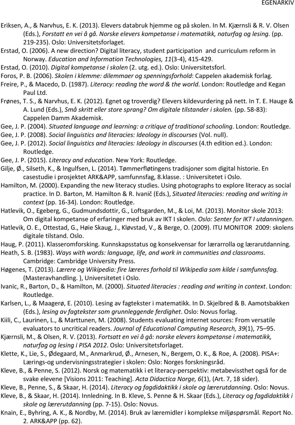 Education and Information Technologies, 11(3-4), 415-429. Erstad, O. (2010). Digital kompetanse i skolen (2. utg. ed.). Oslo: Universitetsforl. Foros, P. B. (2006).