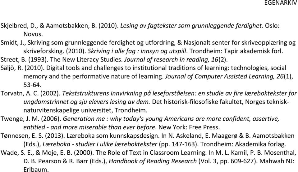Street, B. (1993). The New Literacy Studies. Journal of research in reading, 16(2). Säljö, R. (2010).