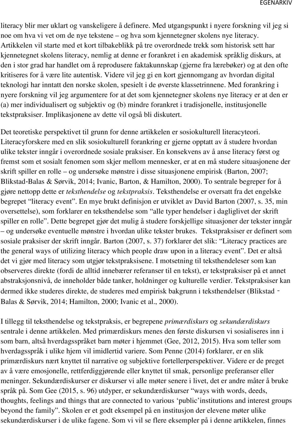 stor grad har handlet om å reprodusere faktakunnskap (gjerne fra lærebøker) og at den ofte kritiseres for å være lite autentisk.