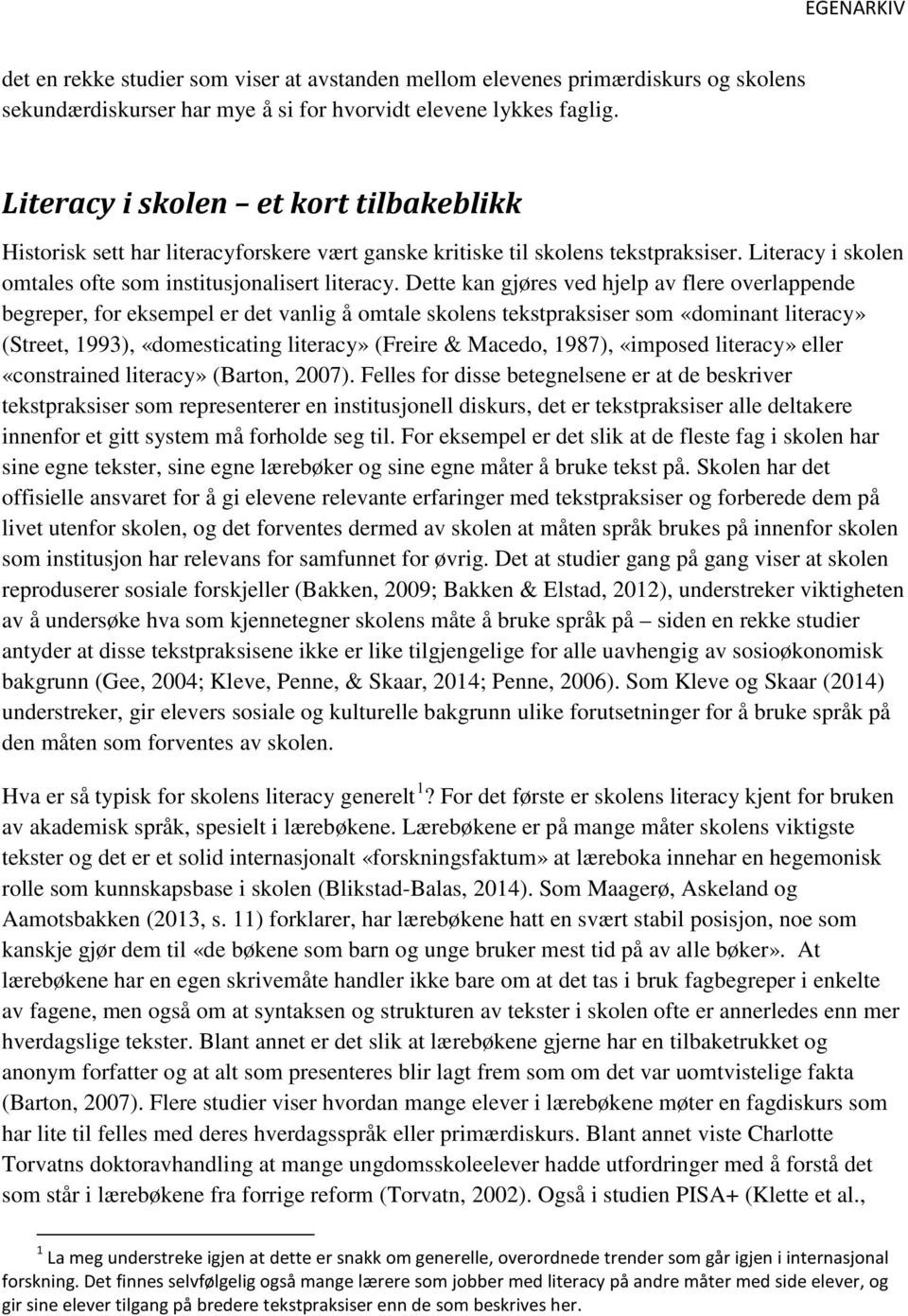 Dette kan gjøres ved hjelp av flere overlappende begreper, for eksempel er det vanlig å omtale skolens tekstpraksiser som «dominant literacy» (Street, 1993), «domesticating literacy» (Freire &