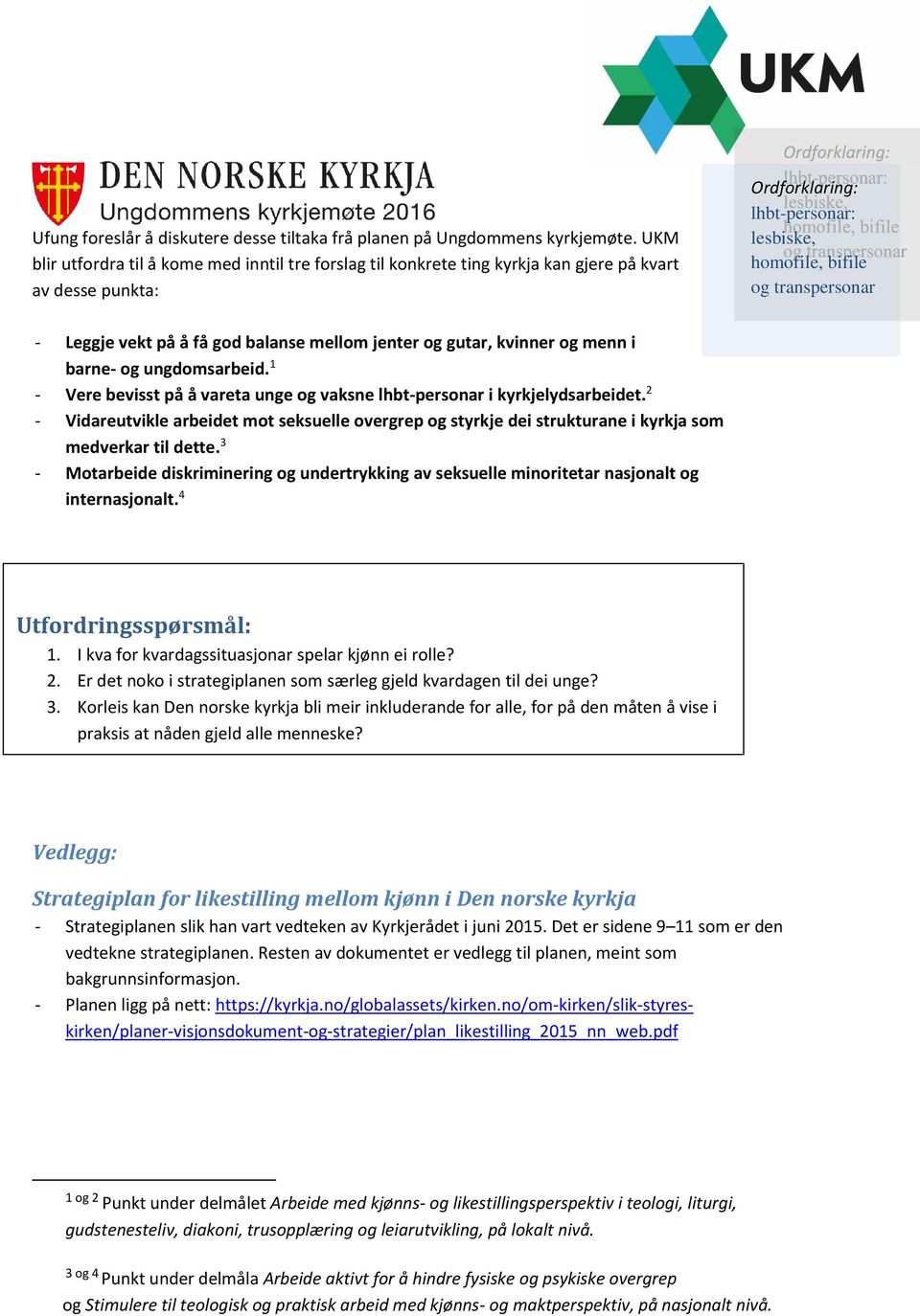 vekt på å få god balanse mellom jenter og gutar, kvinner og menn i barne- og ungdomsarbeid. 1 - Vere bevisst på å vareta unge og vaksne lhbt-personar i kyrkjelydsarbeidet.