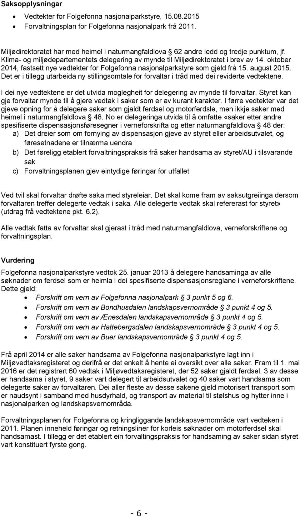 oktober 2014, fastsett nye vedtekter for Folgefonna nasjonalparkstyre som gjeld frå 15. august 2015. Det er i tillegg utarbeida ny stillingsomtale for forvaltar i tråd med dei reviderte vedtektene.