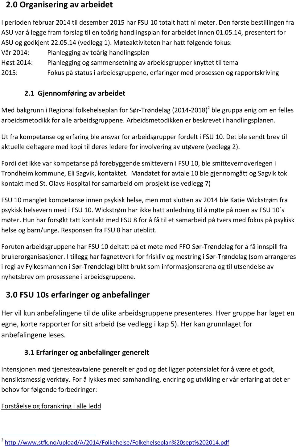 Møteaktiviteten har hatt følgende fokus: Vår 2014: Planlegging av toårig handlingsplan Høst 2014: Planlegging og sammensetning av arbeidsgrupper knyttet til tema 2015: Fokus på status i