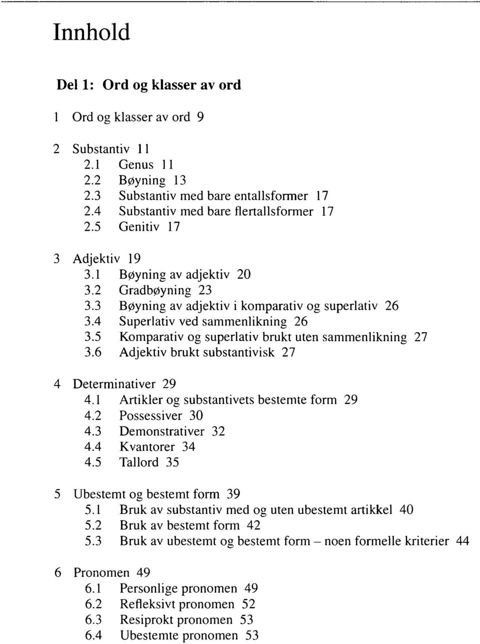 5 Komparativ og superlativ brukt uten sammenlikning 27 3.6 Adjektiv brukt substantivisk 27 4 Determinativer 29 4.1 Artikler og substantivets bestemte form 29 4.2 Possessiver 30 4.