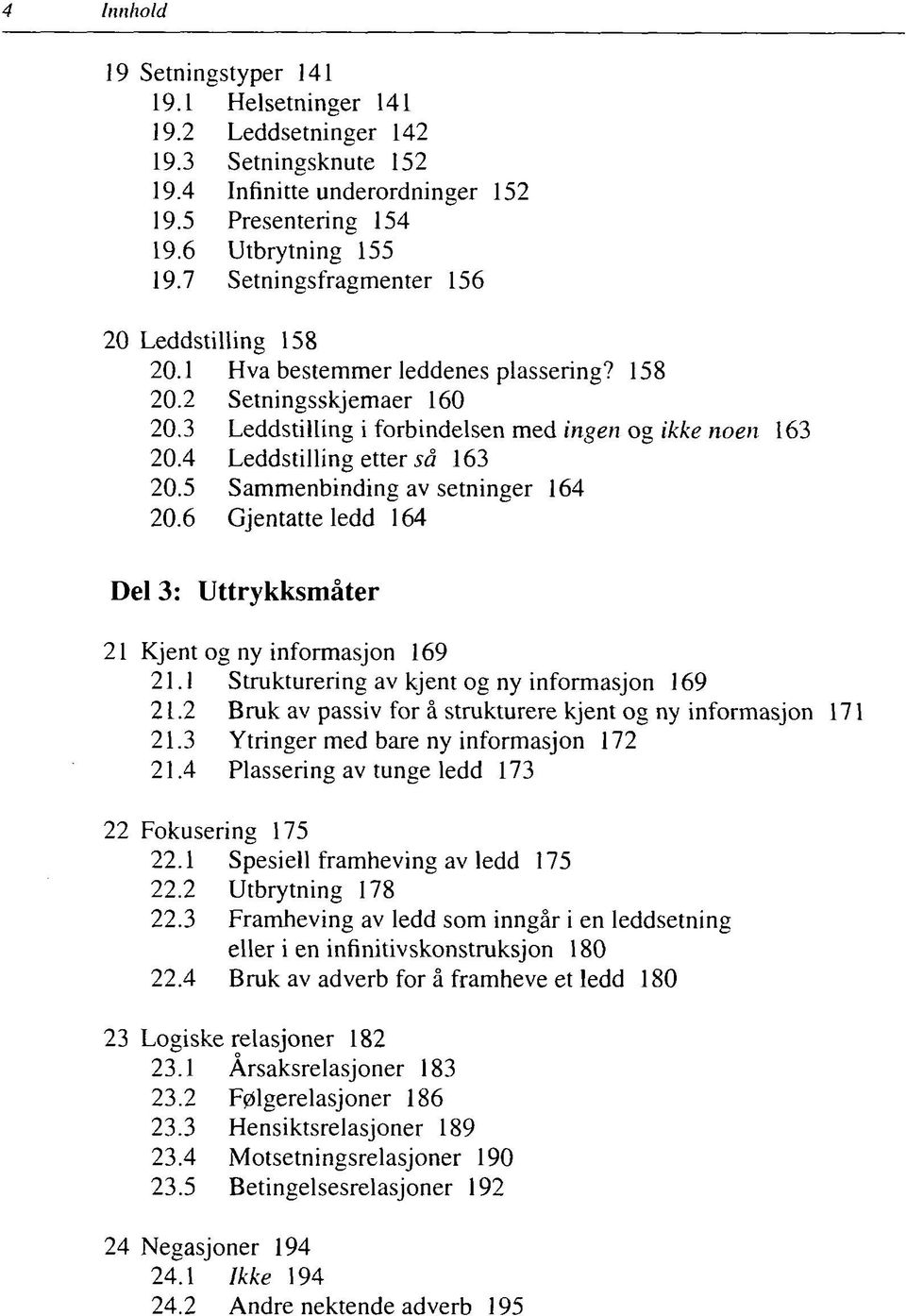 4 Leddstilling etter så 163 20.5 Sammenbinding av setninger 164 20.6 Gjentatte ledd 164 Del 3: Uttrykksmåter 21 Kjent og ny informasjon 169 21.1 Strukturering av kjent og ny informasjon 169 2L.