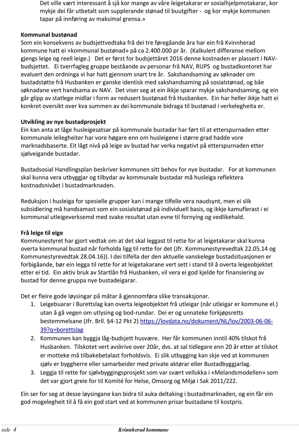 (Kalkulert differanse mellom gjengs leige og reell leige.) Det er først for budsjettåret 2016 denne kostnaden er plassert i NAVbudsjettet.