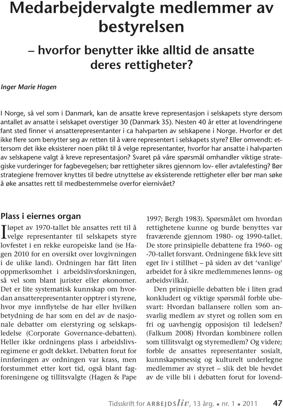Nesten 40 år etter at lovendringene fant sted fi nner vi ansatterepresentanter i ca halvparten av selskapene i Norge.