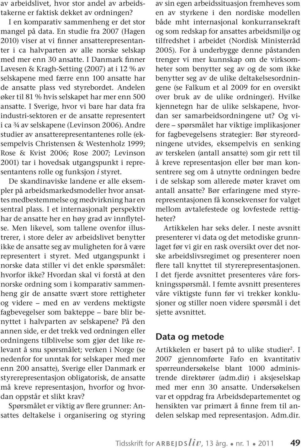 I Danmark finner Lavesen & Kragh-Setting (2007) at i 12 % av selskapene med færre enn 100 ansatte har de ansatte plass ved styrebordet. Andelen øker til 81 % hvis selskapet har mer enn 500 ansatte.