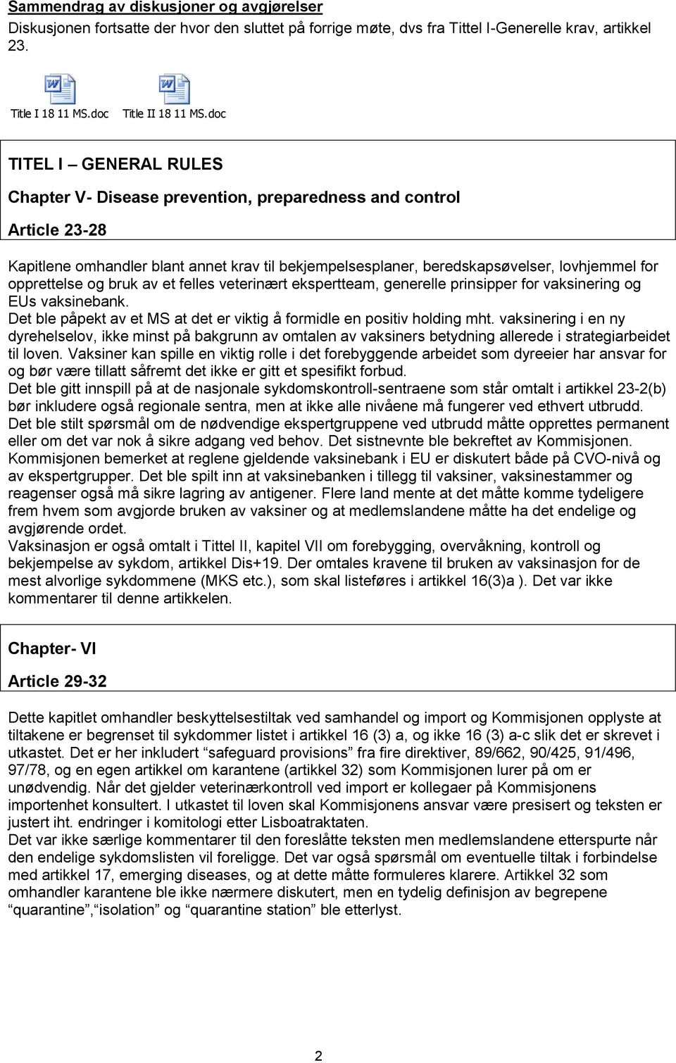 opprettelse og bruk av et felles veterinært ekspertteam, generelle prinsipper for vaksinering og EUs vaksinebank. Det ble påpekt av et MS at det er viktig å formidle en positiv holding mht.