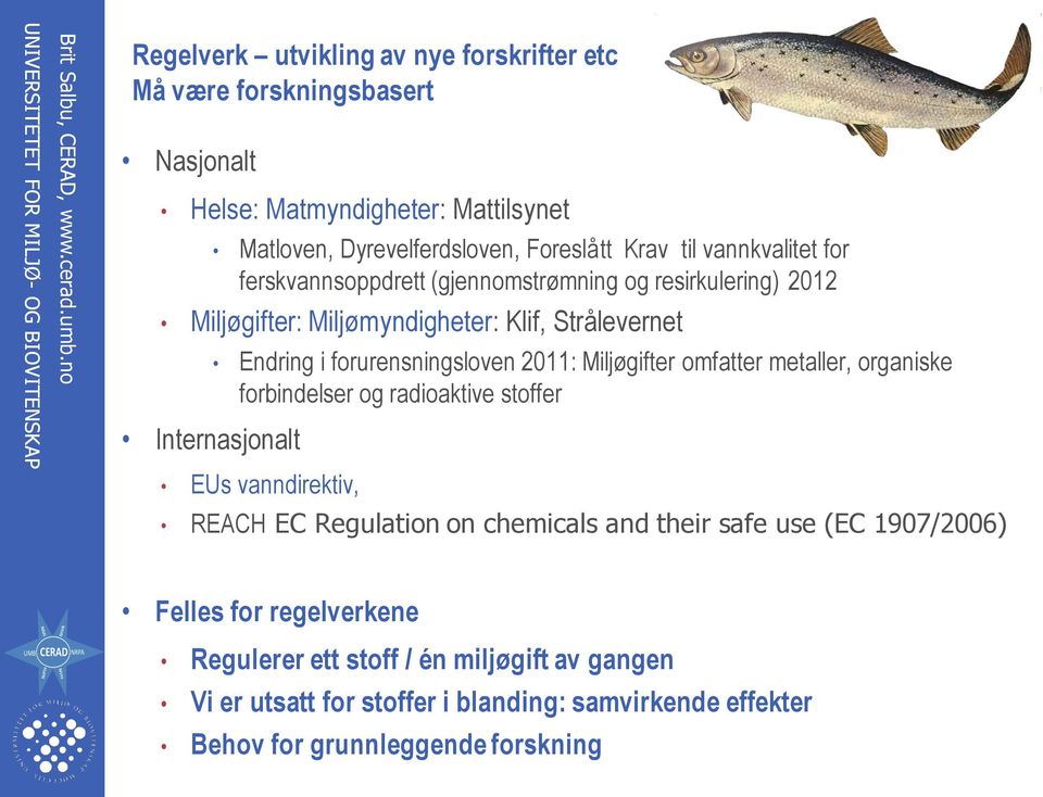 for ferskvannsoppdrett (gjennomstrømning og resirkulering) 2012 Miljøgifter: Miljømyndigheter: Klif, Strålevernet Internasjonalt Endring i forurensningsloven 2011: Miljøgifter