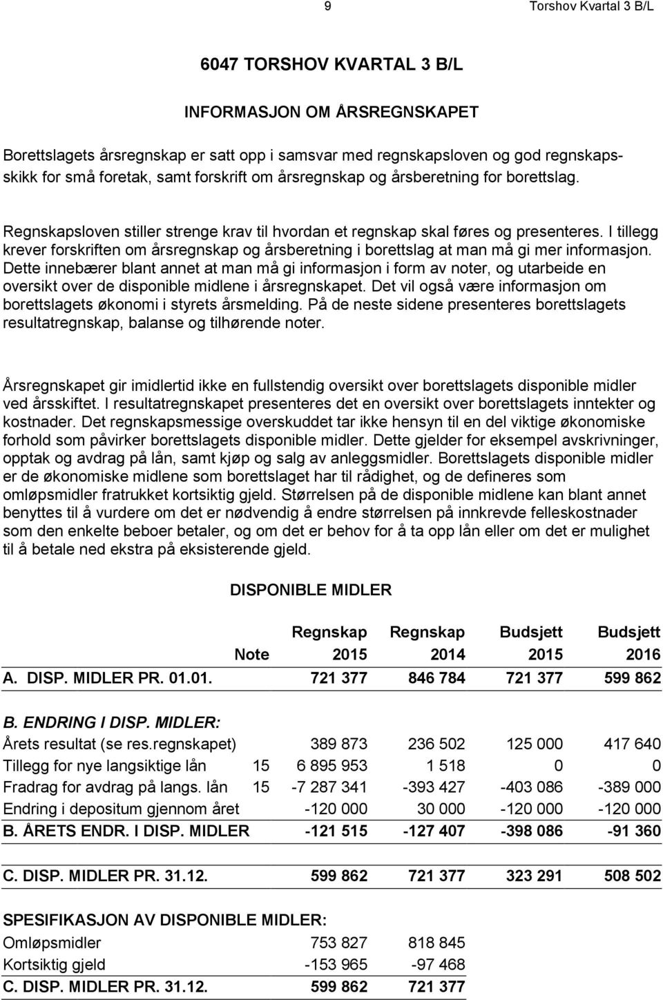 I tillegg krever forskriften om årsregnskap og årsberetning i borettslag at man må gi mer informasjon.