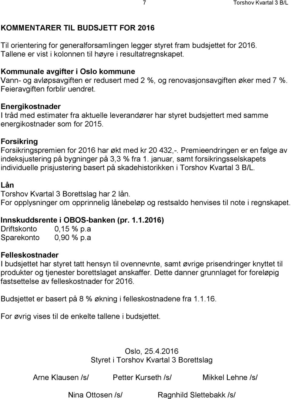 Energikostnader I tråd med estimater fra aktuelle leverandører har styret budsjettert med samme energikostnader som for 2015. Forsikring Forsikringspremien for 2016 har økt med kr 20 432,-.