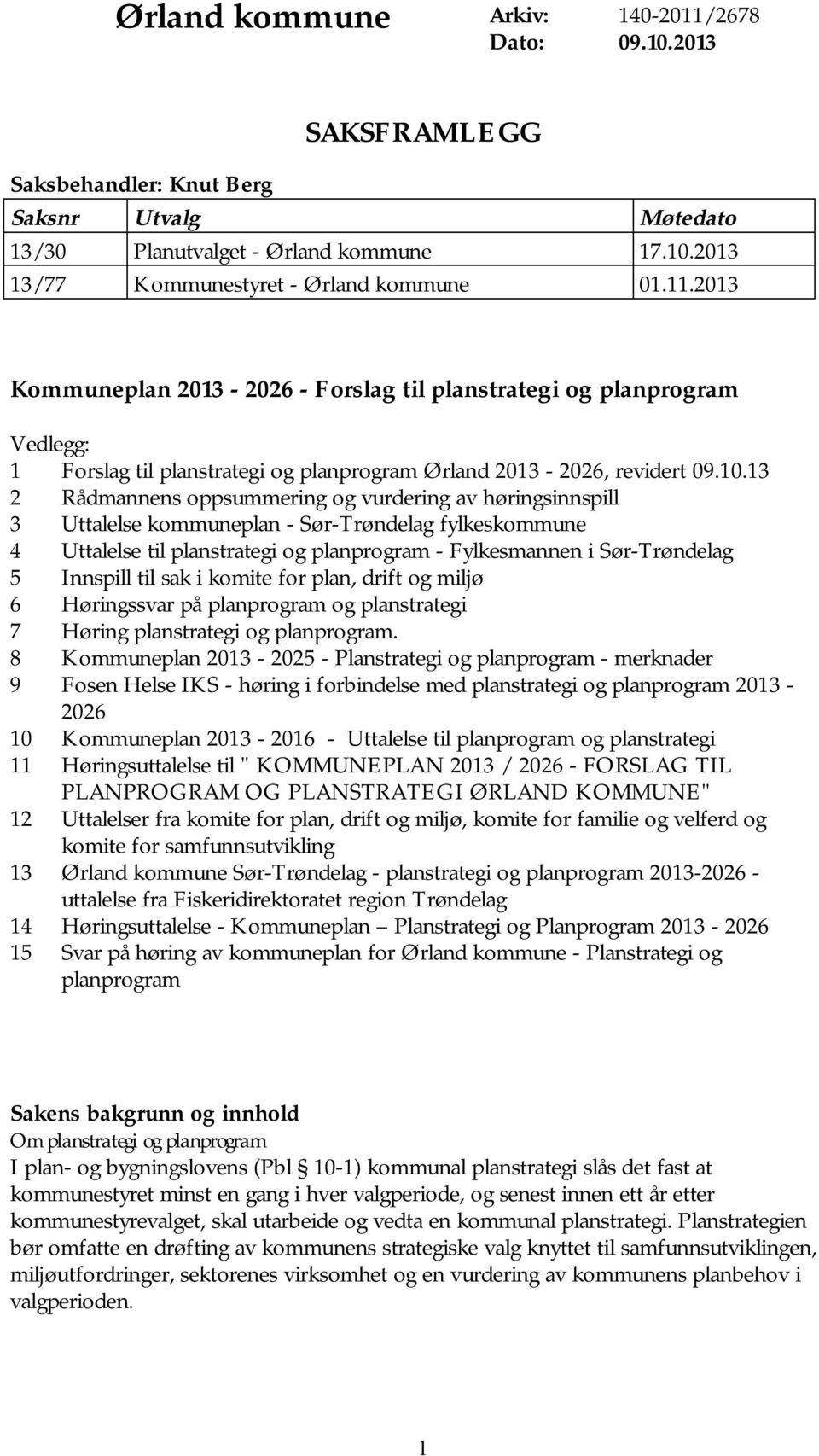 13 2 Rådmannens oppsummering og vurdering av høringsinnspill 3 Uttalelse kommuneplan - Sør-Trøndelag fylkeskommune 4 Uttalelse til planstrategi og planprogram - Fylkesmannen i Sør-Trøndelag 5