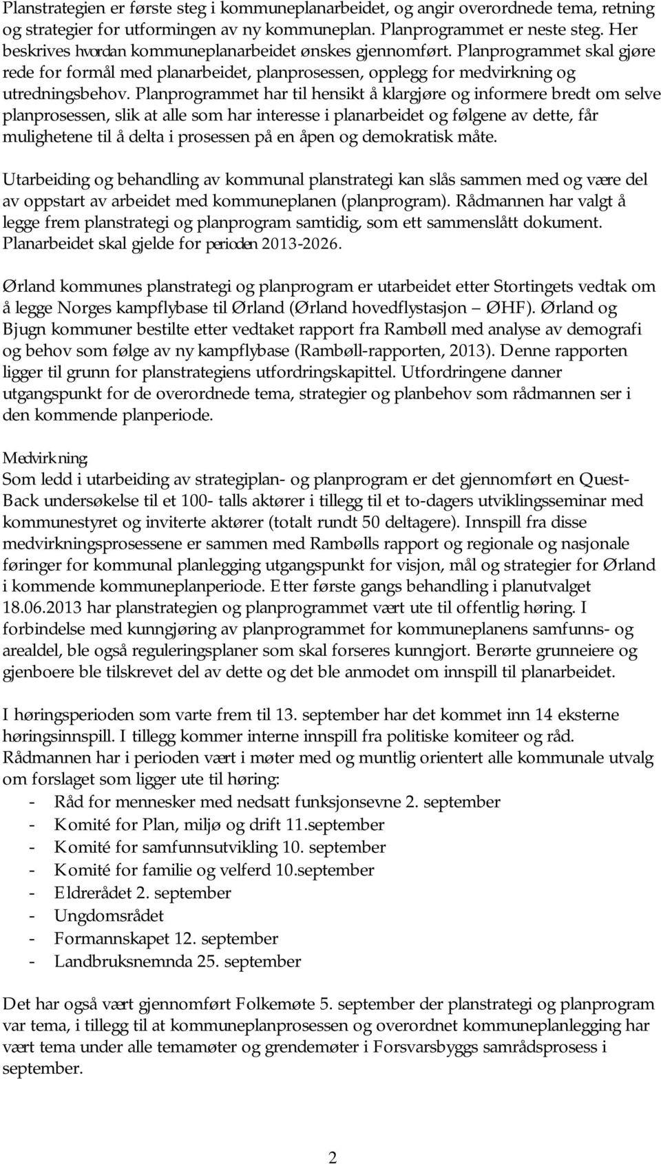 Planprogrammet har til hensikt å klargjøre og informere bredt om selve planprosessen, slik at alle som har interesse i planarbeidet og følgene av dette, får mulighetene til å delta i prosessen på en