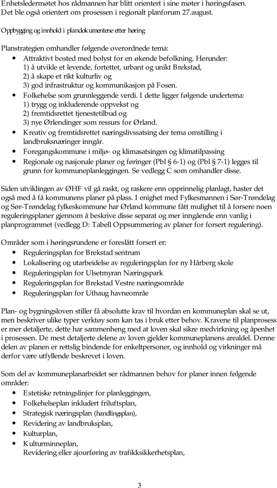 Herunder: 1) å utvikle et levende, fortettet, urbant og unikt Brekstad, 2) å skape et rikt kulturliv og 3) god infrastruktur og kommunikasjon på Fosen. Folkehelse som grunnleggende verdi.