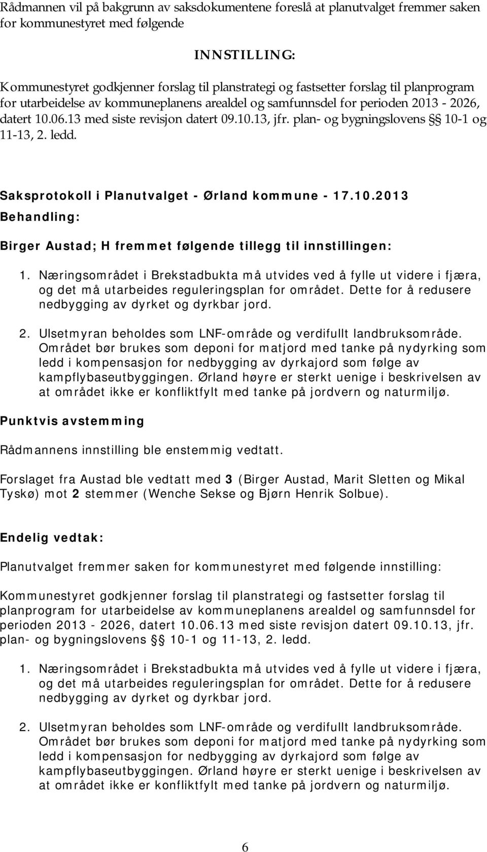 ledd. Saksprotokoll i Planutvalget - Ørland kommune - 17.10.2013 Behandling: Birger Austad; H fremmet følgende tillegg til innstillingen: 1.