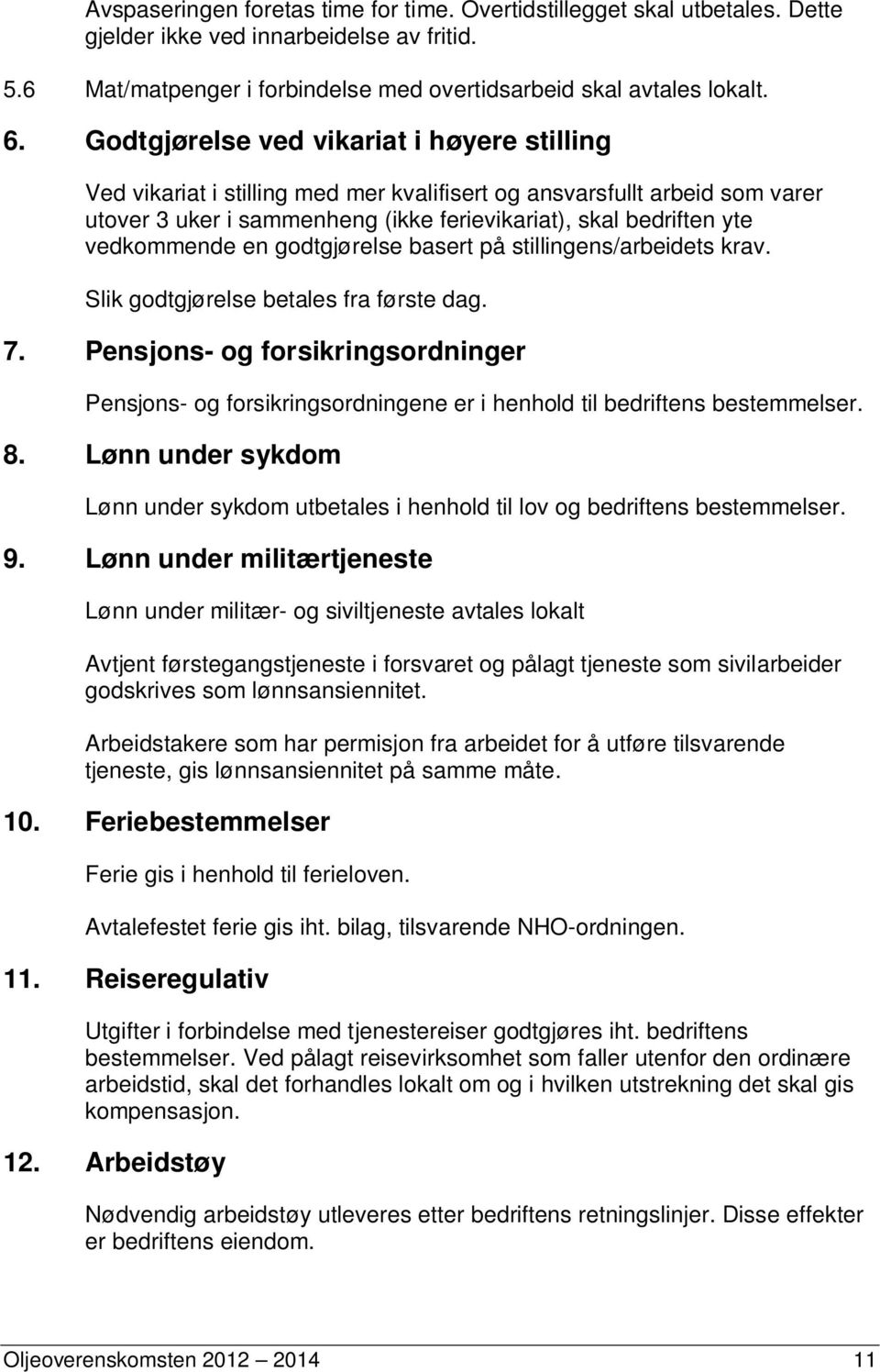 vedkommende en godtgjørelse basert på stillingens/arbeidets krav. Slik godtgjørelse betales fra første dag. 7.