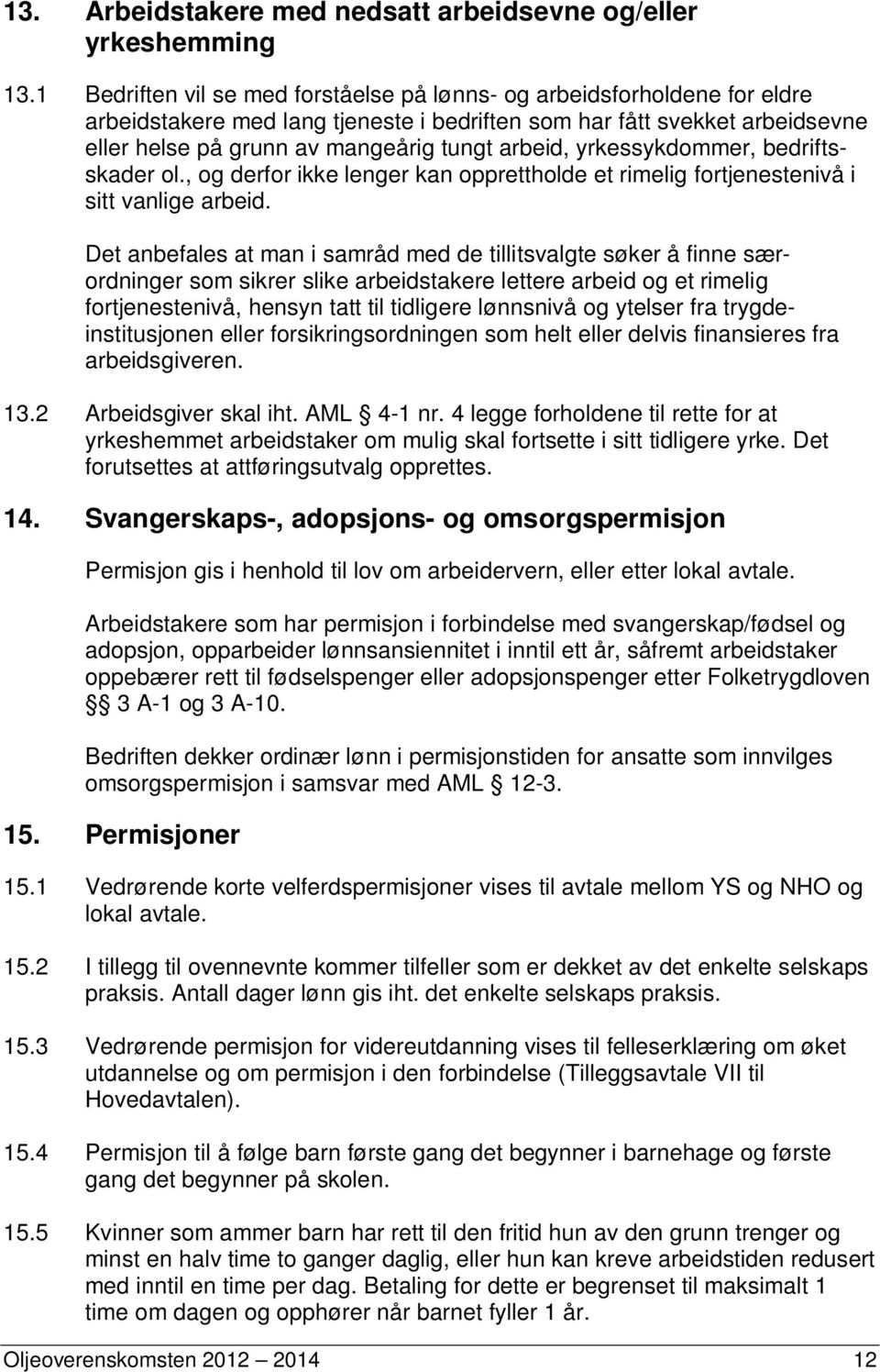 yrkessykdommer, bedriftsskader ol., og derfor ikke lenger kan opprettholde et rimelig fortjenestenivå i sitt vanlige arbeid.