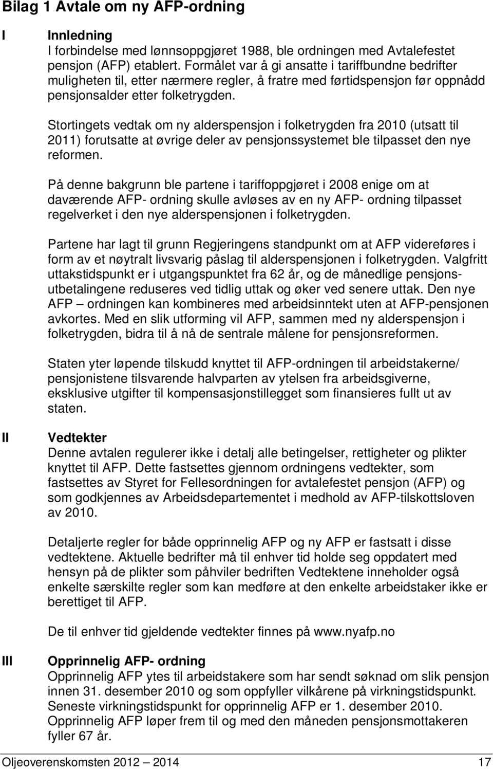 Stortingets vedtak om ny alderspensjon i folketrygden fra 2010 (utsatt til 2011) forutsatte at øvrige deler av pensjonssystemet ble tilpasset den nye reformen.