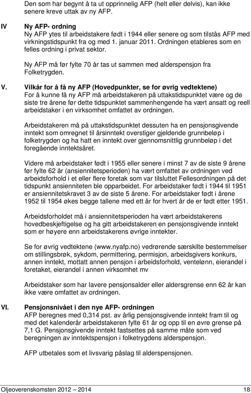 Ordningen etableres som en felles ordning i privat sektor. Ny AFP må før fylte 70 år tas ut sammen med alderspensjon fra Folketrygden. V.