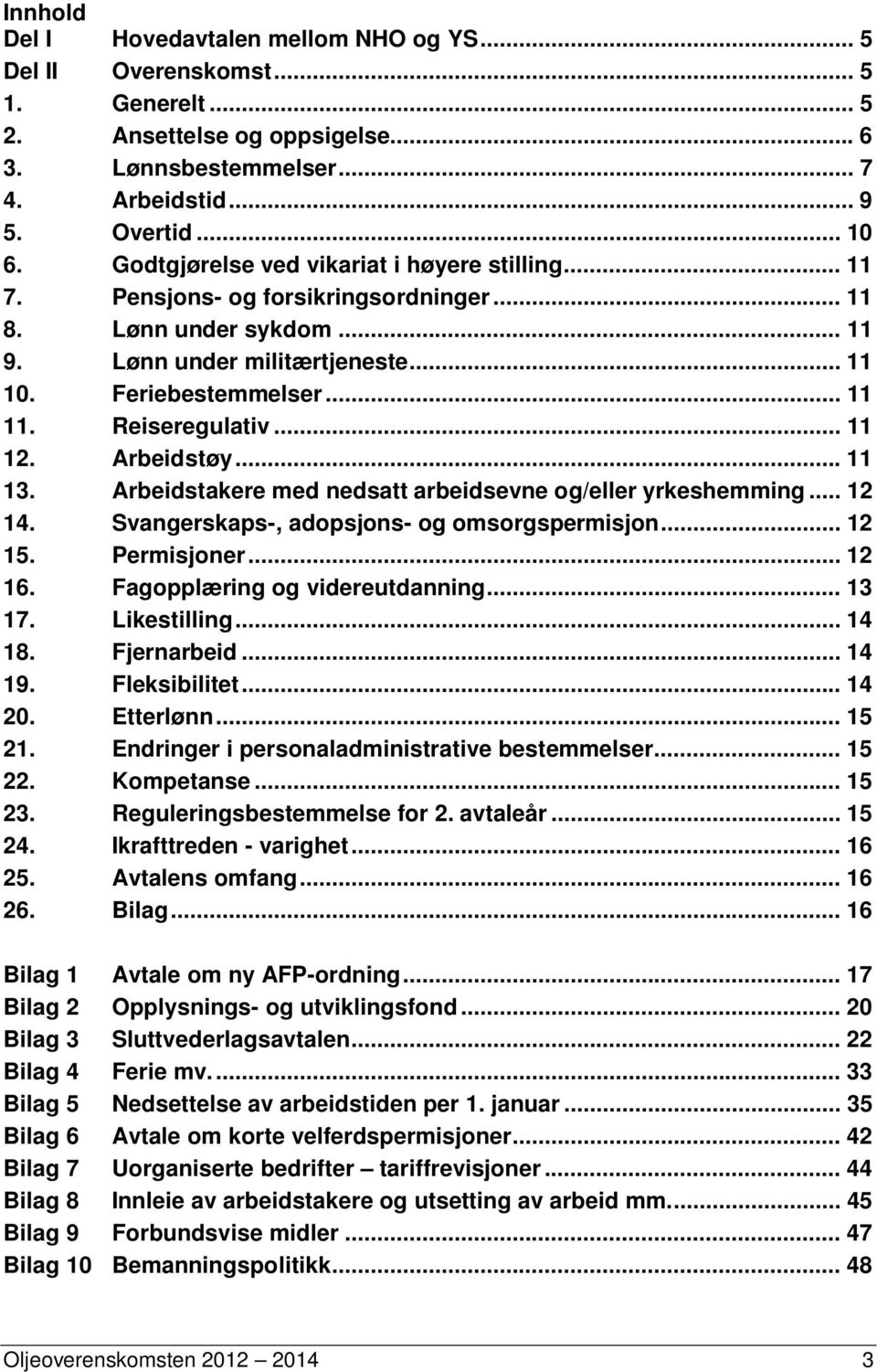 Reiseregulativ... 11 12. Arbeidstøy... 11 13. Arbeidstakere med nedsatt arbeidsevne og/eller yrkeshemming... 12 14. Svangerskaps-, adopsjons- og omsorgspermisjon... 12 15. Permisjoner... 12 16.