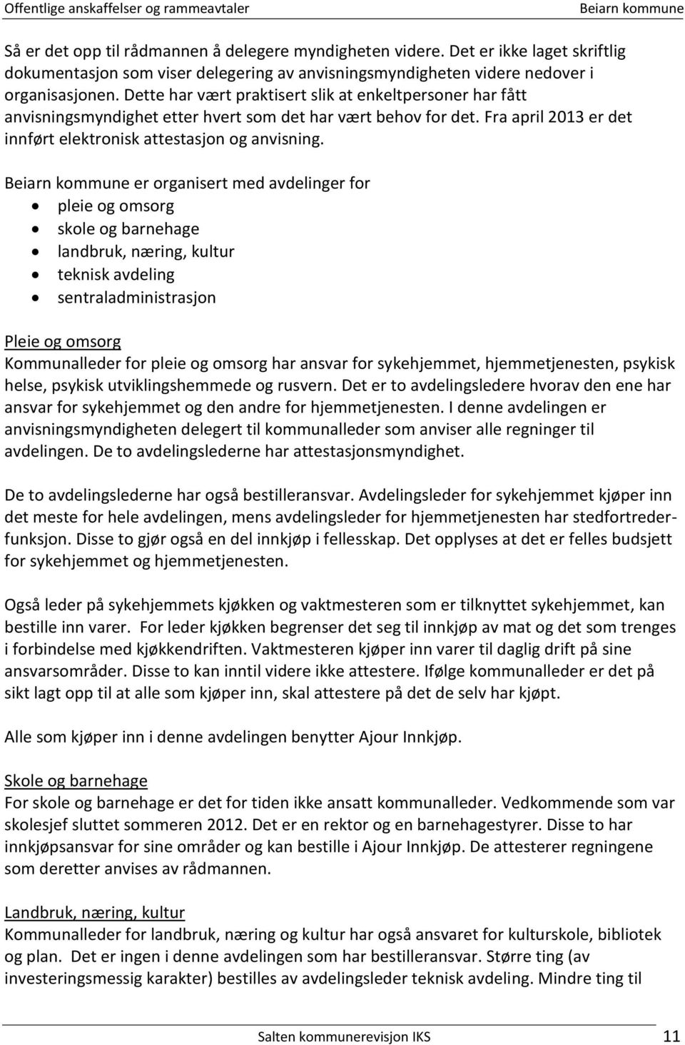 er organisert med avdelinger for pleie og omsorg skole og barnehage landbruk, næring, kultur teknisk avdeling sentraladministrasjon Pleie og omsorg Kommunalleder for pleie og omsorg har ansvar for