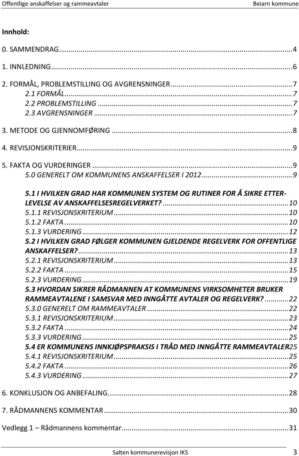 ... 10 5.1.1 REVISJONSKRITERIUM... 10 5.1.2 FAKTA... 10 5.1.3 VURDERING... 12 5.2 I HVILKEN GRAD FØLGER KOMMUNEN GJELDENDE REGELVERK FOR OFFENTLIGE ANSKAFFELSER?... 13 5.2.1 REVISJONSKRITERIUM... 13 5.2.2 FAKTA... 15 5.