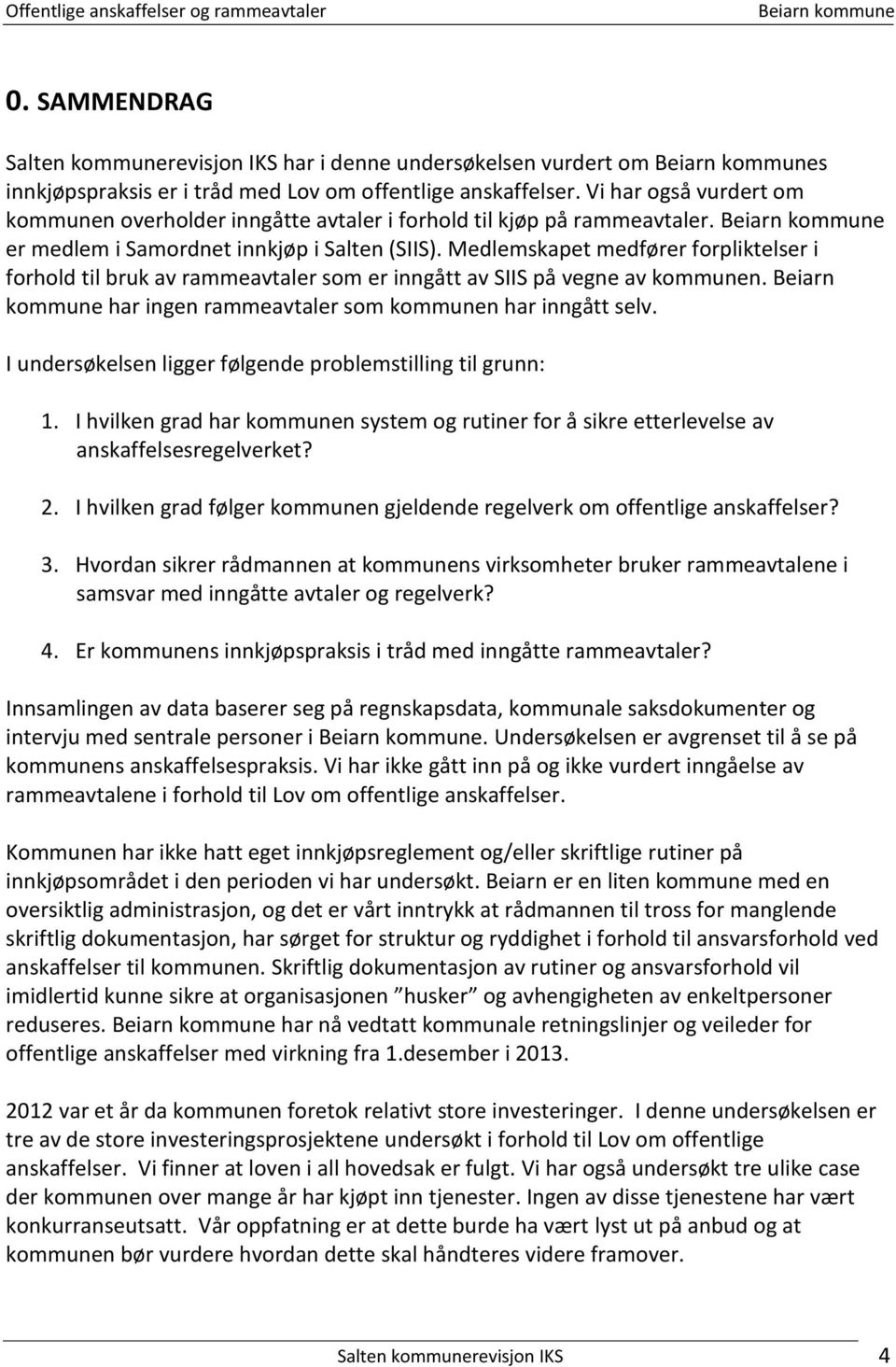 Medlemskapet medfører forpliktelser i forhold til bruk av rammeavtaler som er inngått av SIIS på vegne av kommunen. Beiarn kommune har ingen rammeavtaler som kommunen har inngått selv.