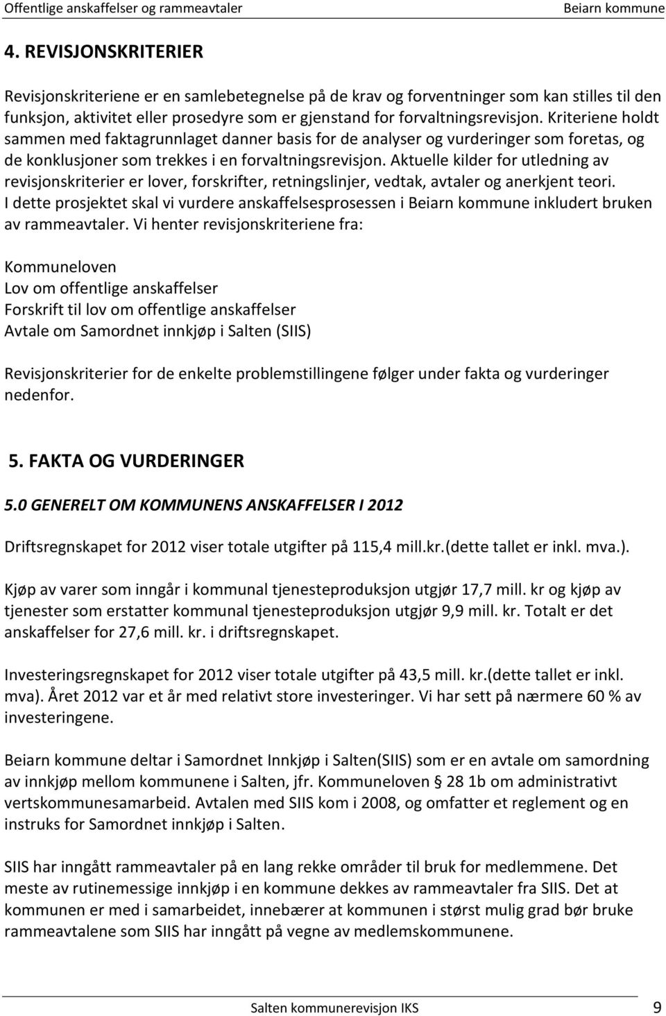 Aktuelle kilder for utledning av revisjonskriterier er lover, forskrifter, retningslinjer, vedtak, avtaler og anerkjent teori.