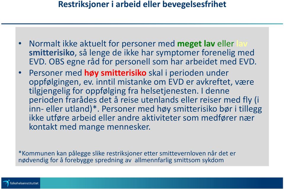 inntil mistanke om EVD er avkreftet, være tilgjengelig for oppfølging fra helsetjenesten. I denne perioden frarådes det å reise utenlands eller reiser med fly (i inn-eller utland)*.