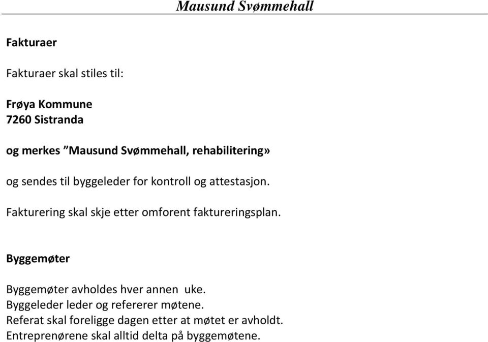 Fakturering skal skje etter omforent faktureringsplan. Byggemøter Byggemøter avholdes hver annen uke.