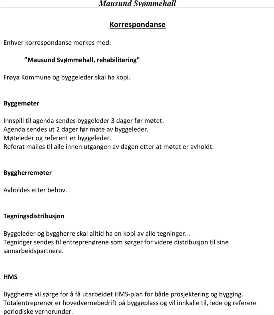 Byggherremøter Avholdes etter behov. Tegningsdistribusjon Byggeleder og byggherre skal alltid ha en kopi av alle tegninger.