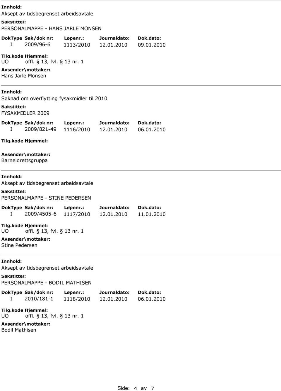 2010 nnhold: Søknad om overflytting fysakmidler til 2010 FYSAKMDLR 2009 2009/821-49