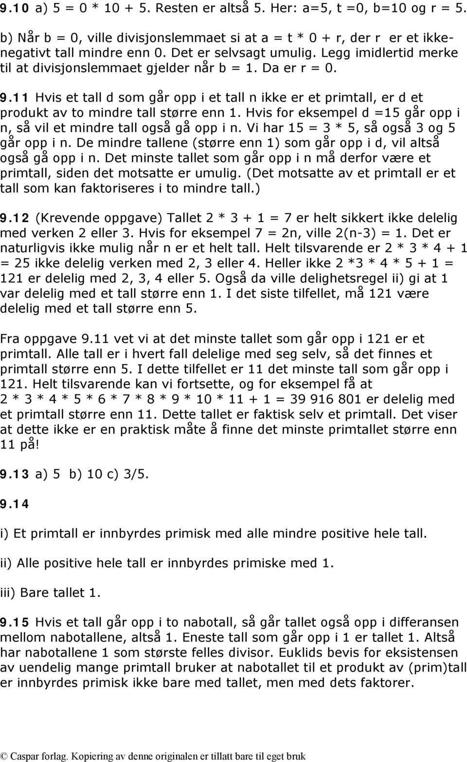 Hvis for eksempel d =15 går opp i n, så vil et mindre tall også gå opp i n. Vi har 15 = 3 * 5, så også 3 og 5 går opp i n. De mindre tallene (større enn 1) som går opp i d, vil altså også gå opp i n.