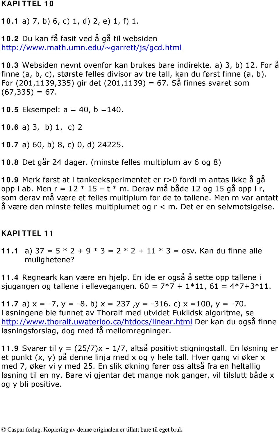 5 Eksempel: a = 40, b =140. 10.6 a) 3, b) 1, c) 2 10.7 a) 60, b) 8, c) 0, d) 24225. 10.8 Det går 24 dager. (minste felles multiplum av 6 og 8) 10.