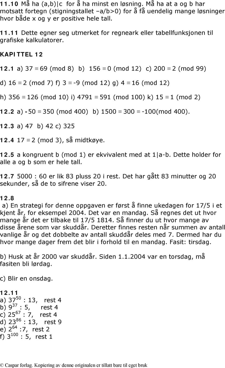 1 a) 37 69 (mod 8) b) 156 0 (mod 12) c) 200 2 (mod 99) d) 16 2 (mod 7) f) 3-9 (mod 12) g) 4 16 (mod 12) h) 356 126 (mod 10) i) 4791 591 (mod 100) k) 15 1 (mod 2) 12.