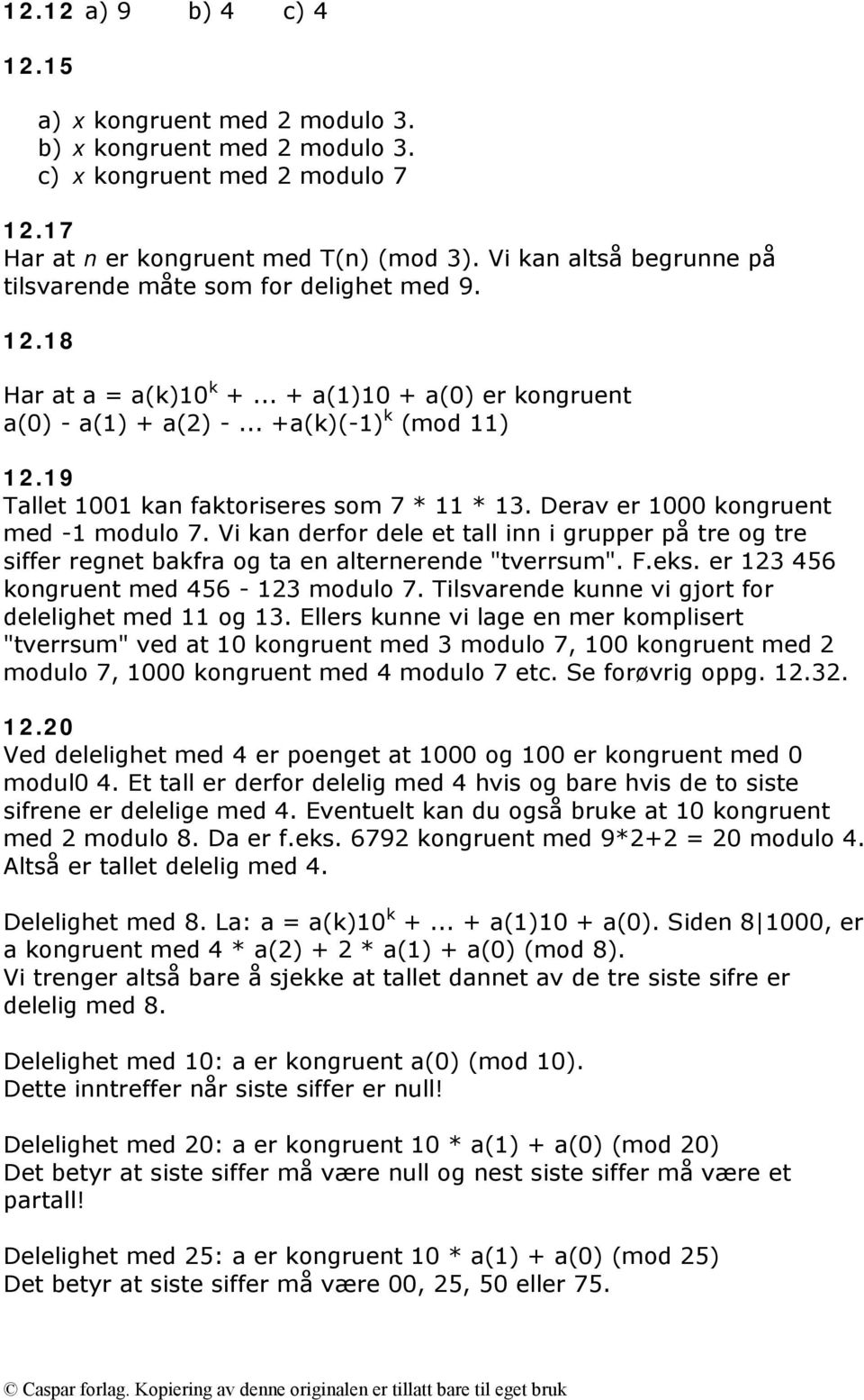 19 Tallet 1001 kan faktoriseres som 7 * 11 * 13. Derav er 1000 kongruent med -1 modulo 7. Vi kan derfor dele et tall inn i grupper på tre og tre siffer regnet bakfra og ta en alternerende "tverrsum".