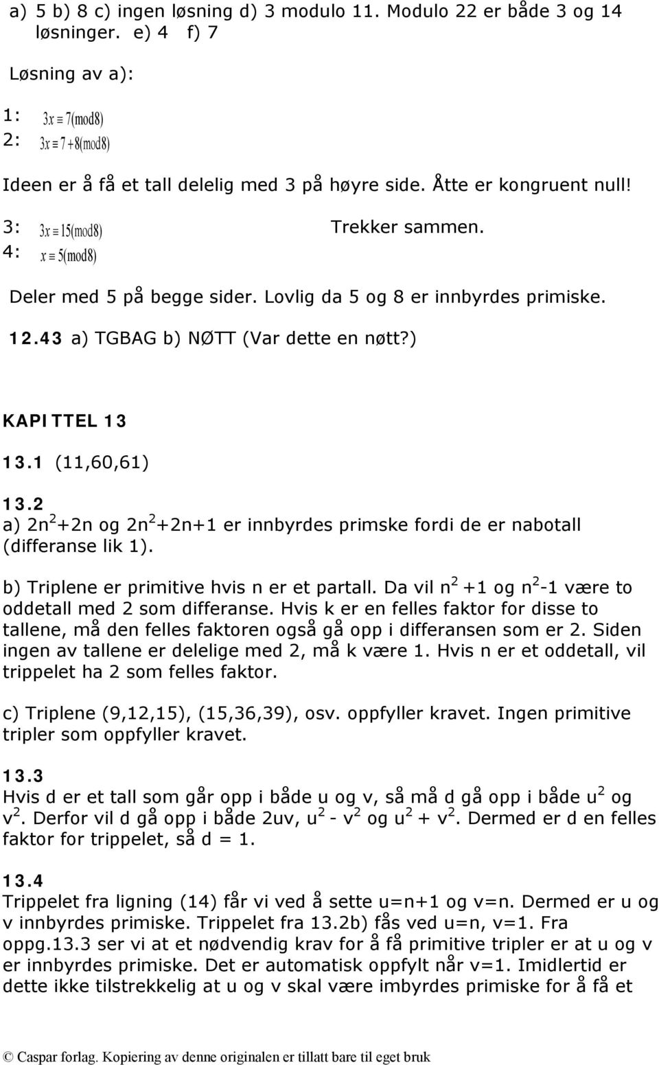 1 (11,60,61) 13.2 a) 2n 2 +2n og 2n 2 +2n+1 er innbyrdes primske fordi de er nabotall (differanse lik 1). b) Triplene er primitive hvis n er et partall.