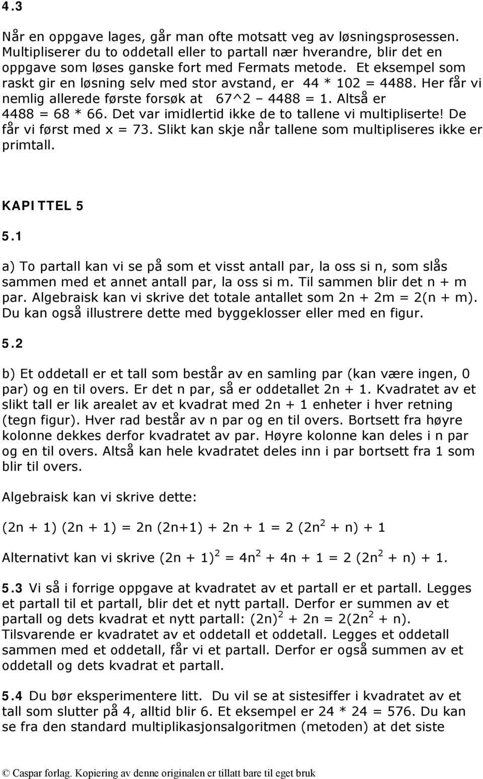 Det var imidlertid ikke de to tallene vi multipliserte! De får vi først med x = 73. Slikt kan skje når tallene som multipliseres ikke er primtall. KAPITTEL 5 5.